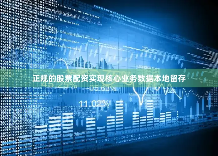 正规的股票配资实现核心业务数据本地留存