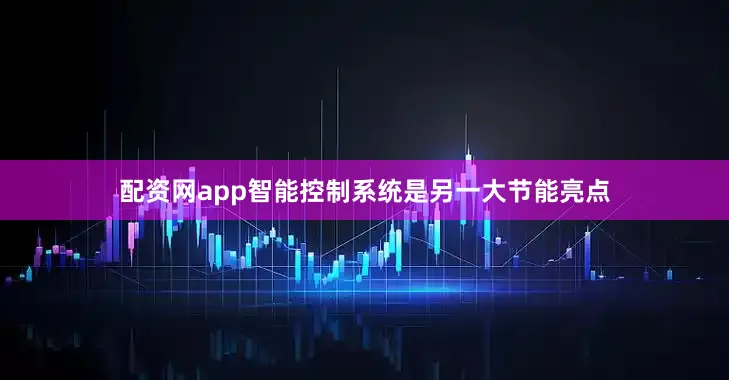 配资网app智能控制系统是另一大节能亮点