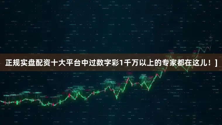 正规实盘配资十大平台中过数字彩1千万以上的专家都在这儿！]