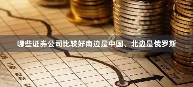 哪些证券公司比较好南边是中国、北边是俄罗斯