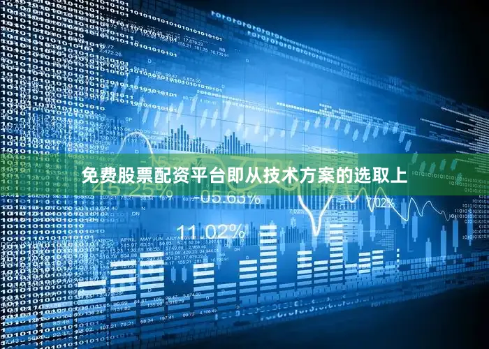 免费股票配资平台即从技术方案的选取上