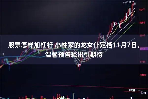 股票怎样加杠杆 小林家的龙女仆定档11月7日，温馨预告释出引期待
